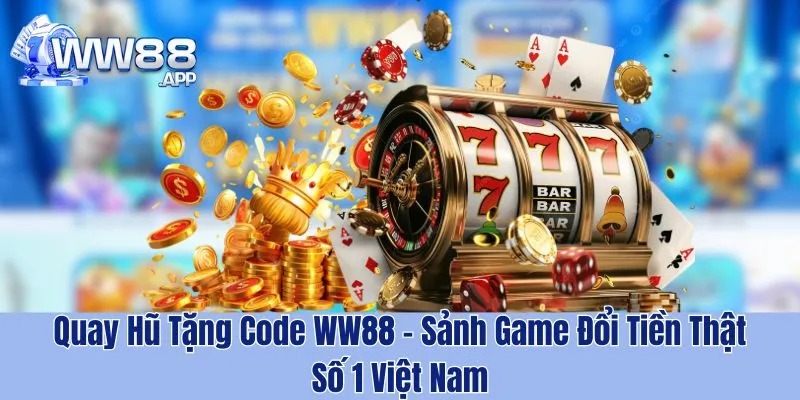 WW88 giới thiệu sảnh game quay hũ tặng code và cách nhận thưởng đơn giản