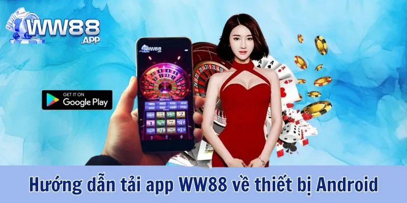Các Bước Tải App WW88 Về Mọi Thiết Bị Chi Tiết Nhất 4 Tải App WW88 cho thiết bị Android