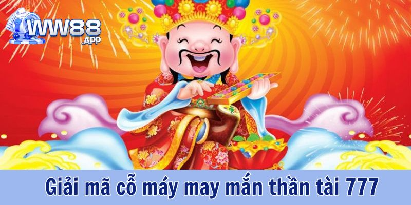 Thần tài 777: Bí kíp nổ hũ, rinh ngay tiền tỷ cùng WW88 2 Giải mã cỗ máy may mắn thần tài 777: Khám phá nguồn gốc