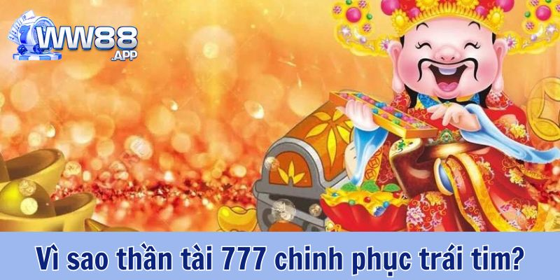 Thần tài 777: Bí kíp nổ hũ, rinh ngay tiền tỷ cùng WW88 3 Vì sao thần tài 777 chinh phục triệu trái tim?